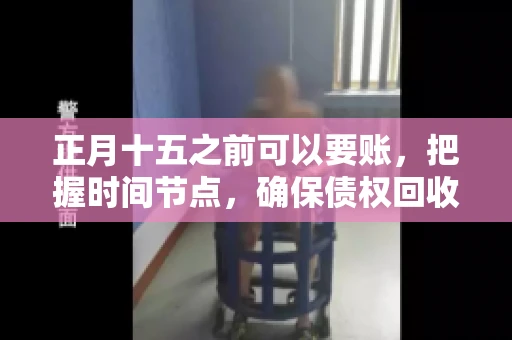 正月十五之前可以要账，把握时间节点，确保债权回收