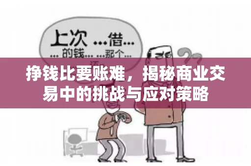 挣钱比要账难，揭秘商业交易中的挑战与应对策略