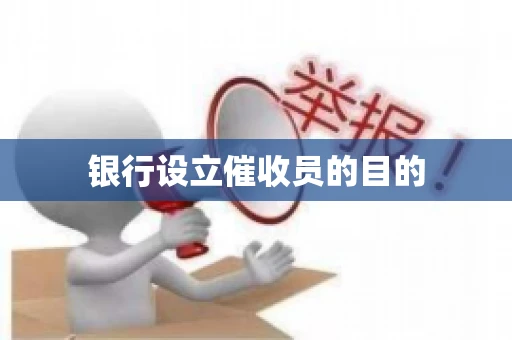 银行设立催收员的目的