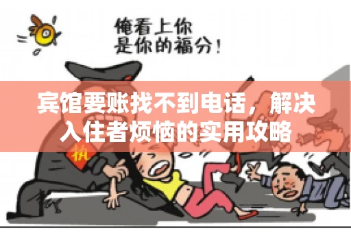 宾馆要账找不到电话，解决入住者烦恼的实用攻略