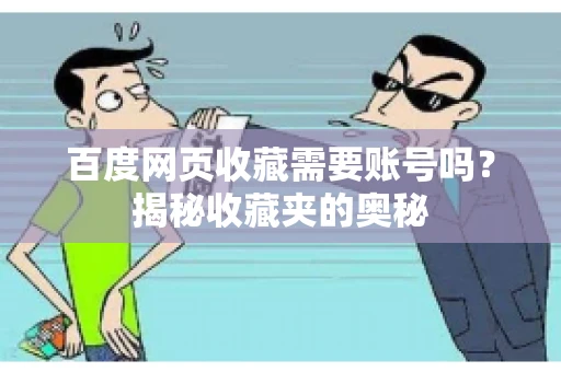 百度网页收藏需要账号吗?揭秘收藏夹的奥秘 百度网页收藏需要账号吗?揭秘收藏夹的奥秘