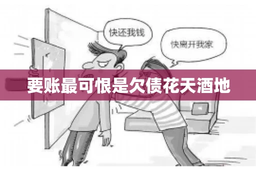 要账最可恨是欠债花天酒地 要账最可恨是欠债花天酒地