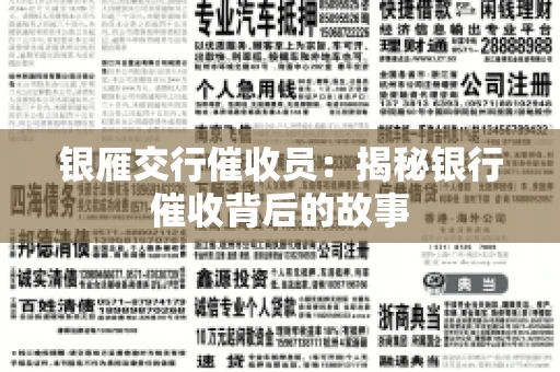 银雁交行催收员:揭秘银行催收背后的故事 银雁交行催收员:揭秘银行催收背后的故事