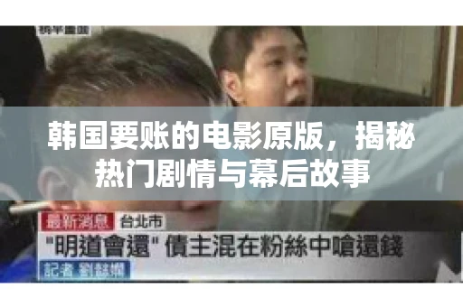 韩国要账的电影原版，揭秘热门剧情与幕后故事