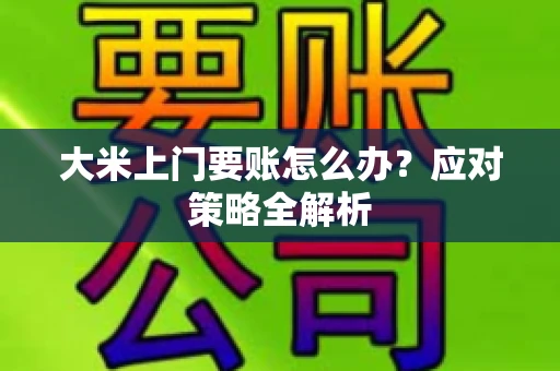 大米上门要账怎么办？应对策略全解析