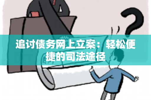 追讨债务网上立案：轻松便捷的司法途径