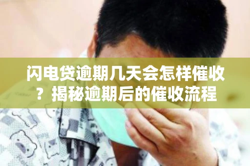 闪电贷逾期几天会怎样催收？揭秘逾期后的催收流程