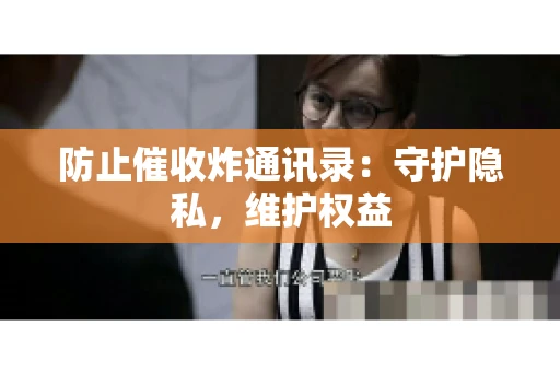 防止催收炸通讯录：守护隐私，维护权益